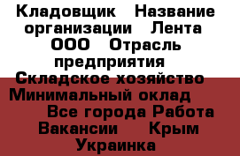 Кладовщик › Название организации ­ Лента, ООО › Отрасль предприятия ­ Складское хозяйство › Минимальный оклад ­ 29 000 - Все города Работа » Вакансии   . Крым,Украинка